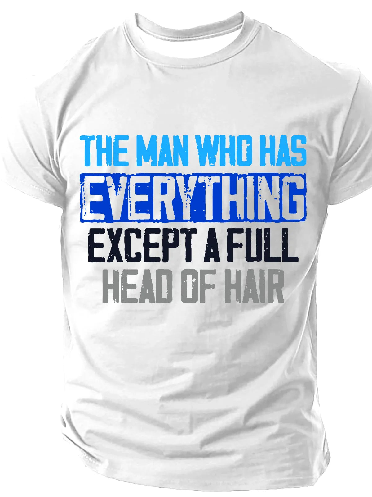 The Man Who Has Everything, Except A Full Head Of Hair Print T-Shirt
